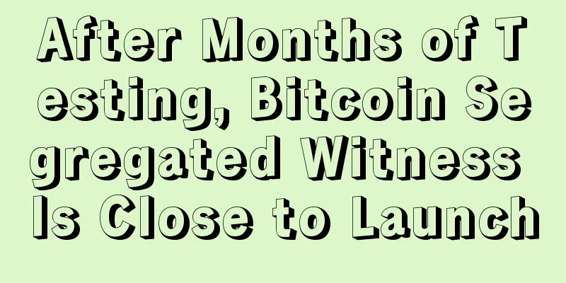 After Months of Testing, Bitcoin Segregated Witness Is Close to Launch
