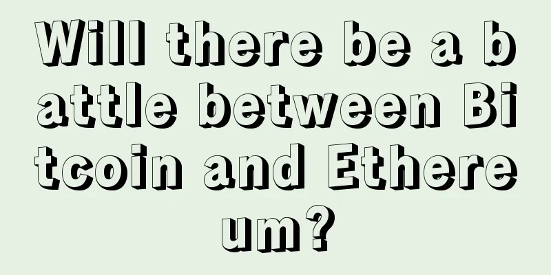 Will there be a battle between Bitcoin and Ethereum?