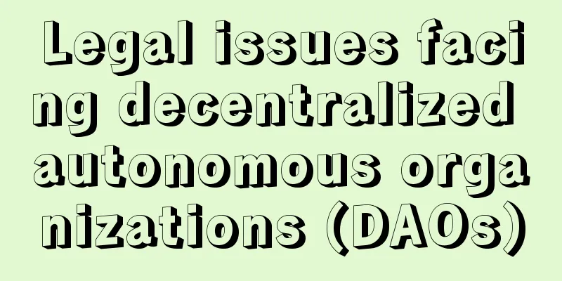 Legal issues facing decentralized autonomous organizations (DAOs)