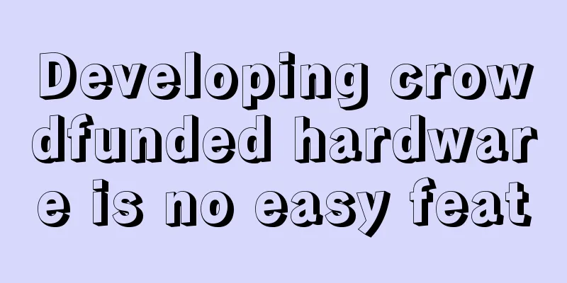 Developing crowdfunded hardware is no easy feat