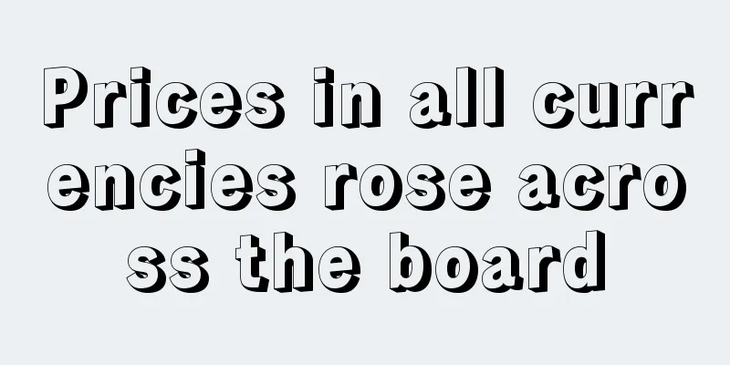 Prices in all currencies rose across the board
