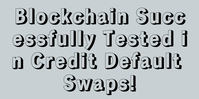 Blockchain Successfully Tested in Credit Default Swaps!