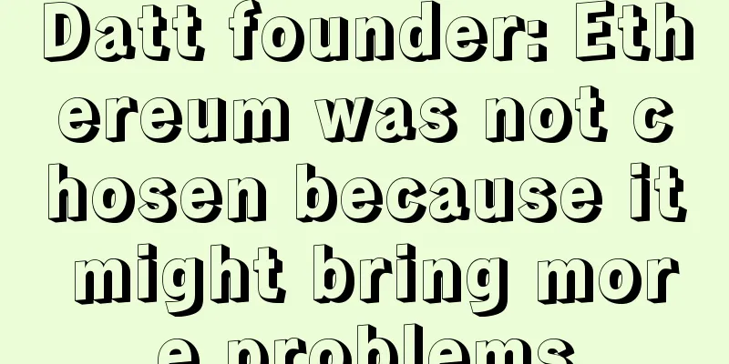 Datt founder: Ethereum was not chosen because it might bring more problems