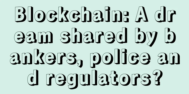 Blockchain: A dream shared by bankers, police and regulators?