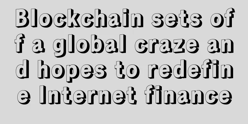 Blockchain sets off a global craze and hopes to redefine Internet finance