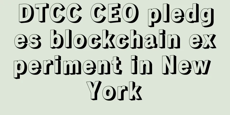 DTCC CEO pledges blockchain experiment in New York
