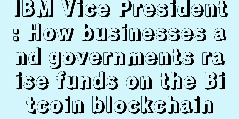 IBM Vice President: How businesses and governments raise funds on the Bitcoin blockchain