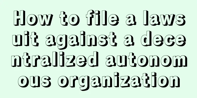 How to file a lawsuit against a decentralized autonomous organization