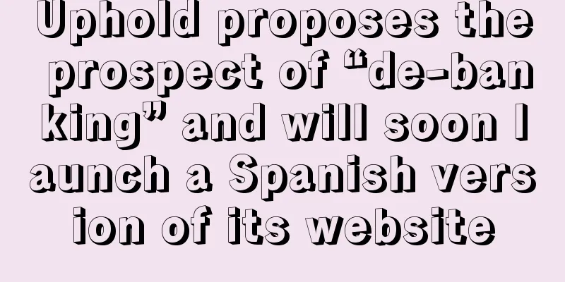 Uphold proposes the prospect of “de-banking” and will soon launch a Spanish version of its website