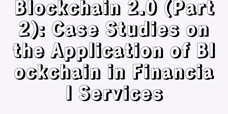 Blockchain 2.0 (Part 2): Case Studies on the Application of Blockchain in Financial Services