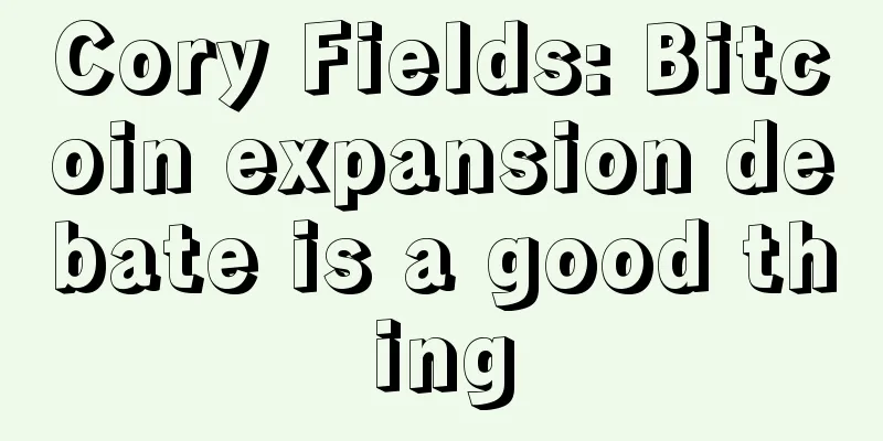 Cory Fields: Bitcoin expansion debate is a good thing