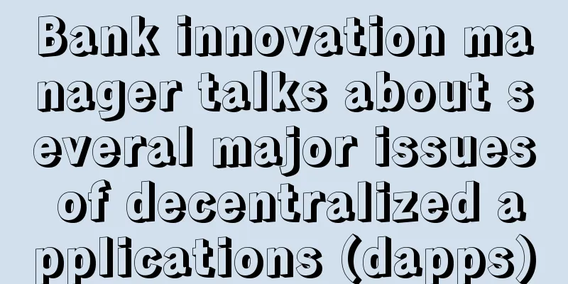 Bank innovation manager talks about several major issues of decentralized applications (dapps)