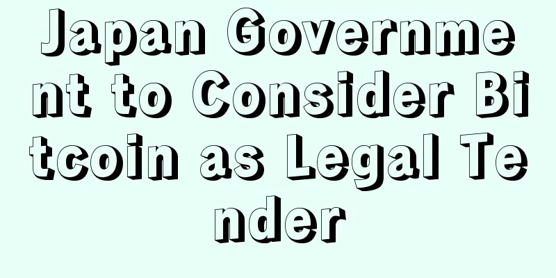Japan Government to Consider Bitcoin as Legal Tender