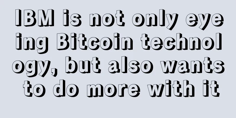 IBM is not only eyeing Bitcoin technology, but also wants to do more with it