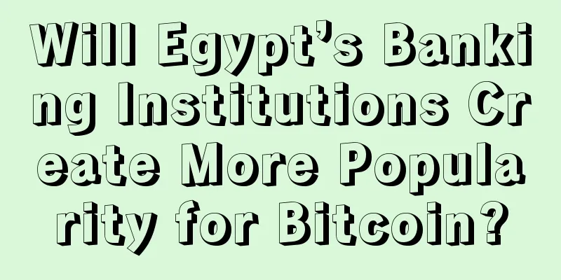 Will Egypt’s Banking Institutions Create More Popularity for Bitcoin?