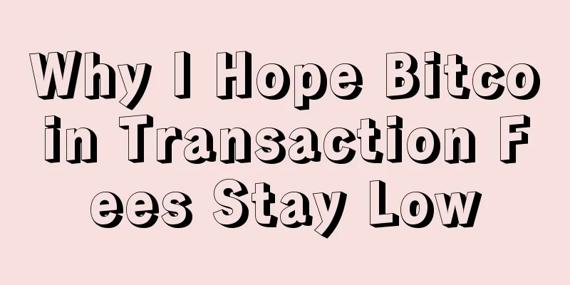 Why I Hope Bitcoin Transaction Fees Stay Low