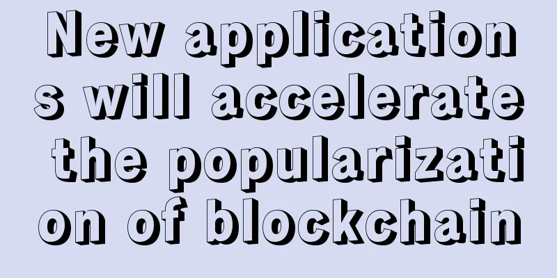 New applications will accelerate the popularization of blockchain