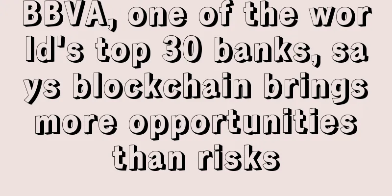 BBVA, one of the world's top 30 banks, says blockchain brings more opportunities than risks