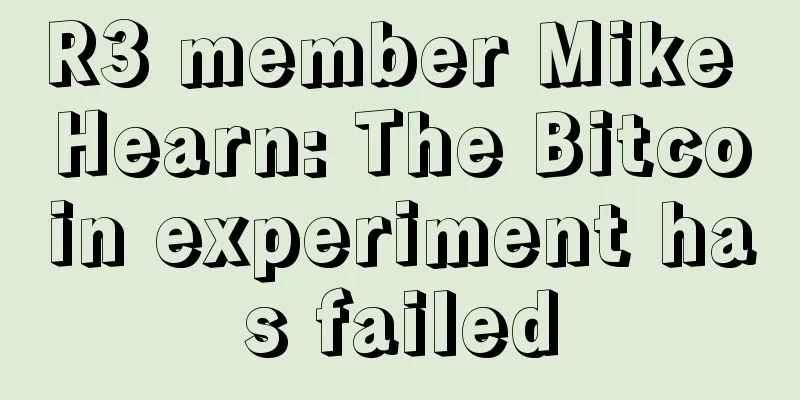 R3 member Mike Hearn: The Bitcoin experiment has failed