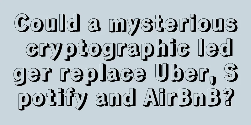Could a mysterious cryptographic ledger replace Uber, Spotify and AirBnB?