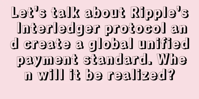 Let’s talk about Ripple’s Interledger protocol and create a global unified payment standard. When will it be realized?