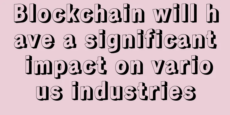 Blockchain will have a significant impact on various industries