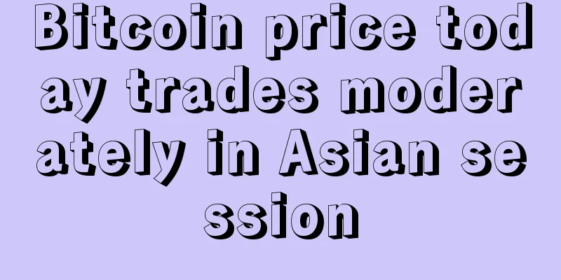 Bitcoin price today trades moderately in Asian session