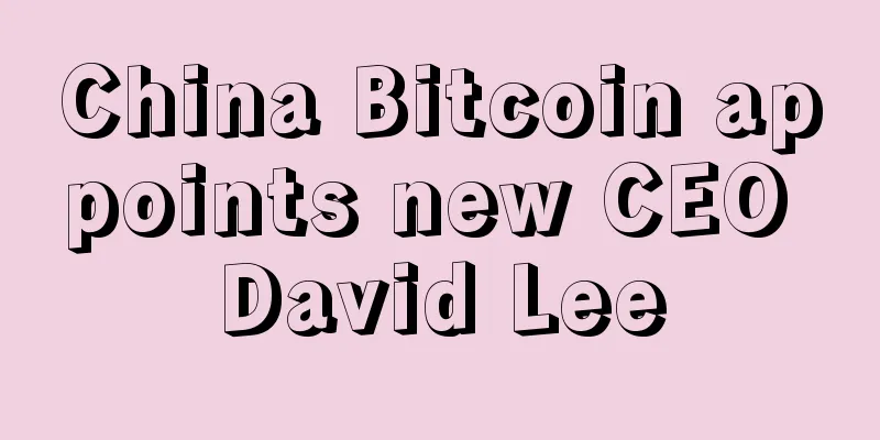 China Bitcoin appoints new CEO David Lee