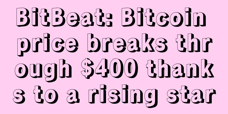 BitBeat: Bitcoin price breaks through $400 thanks to a rising star