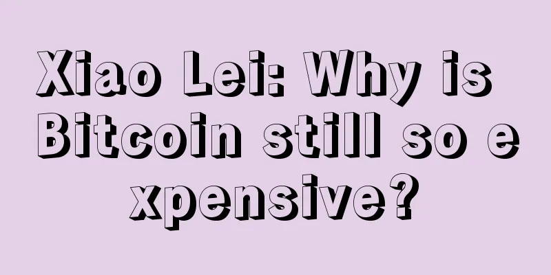 Xiao Lei: Why is Bitcoin still so expensive?