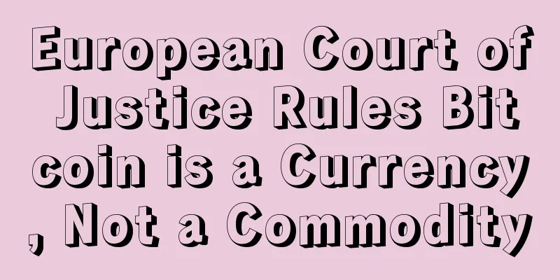 European Court of Justice Rules Bitcoin is a Currency, Not a Commodity