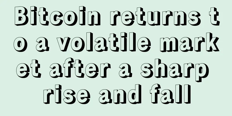 Bitcoin returns to a volatile market after a sharp rise and fall