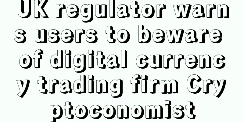 UK regulator warns users to beware of digital currency trading firm Cryptoconomist