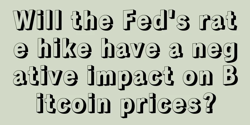 Will the Fed's rate hike have a negative impact on Bitcoin prices?