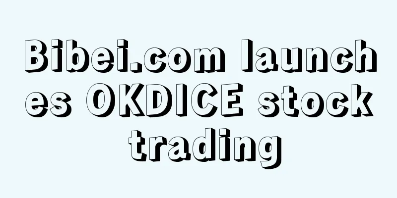 Bibei.com launches OKDICE stock trading