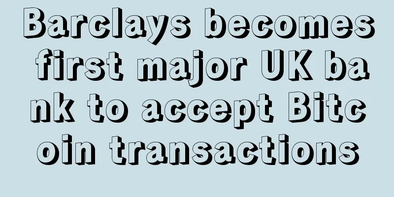 Barclays becomes first major UK bank to accept Bitcoin transactions