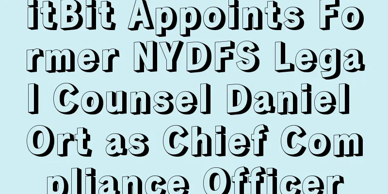 itBit Appoints Former NYDFS Legal Counsel Daniel Ort as Chief Compliance Officer