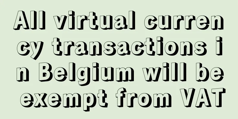 All virtual currency transactions in Belgium will be exempt from VAT