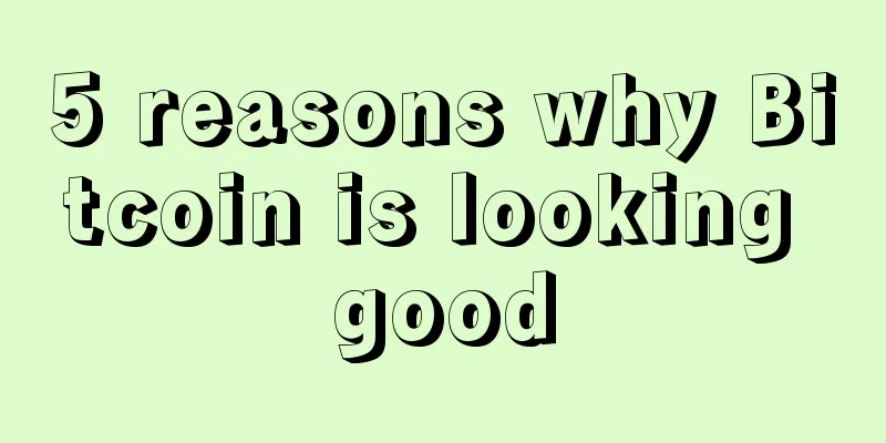 5 reasons why Bitcoin is looking good