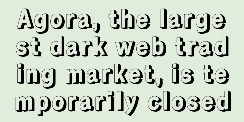 Agora, the largest dark web trading market, is temporarily closed