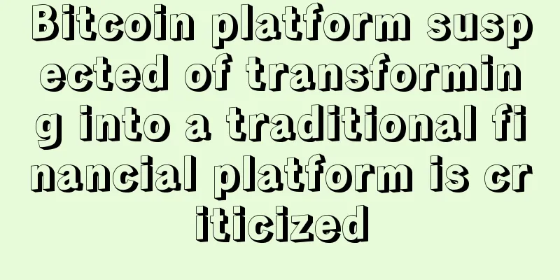 Bitcoin platform suspected of transforming into a traditional financial platform is criticized