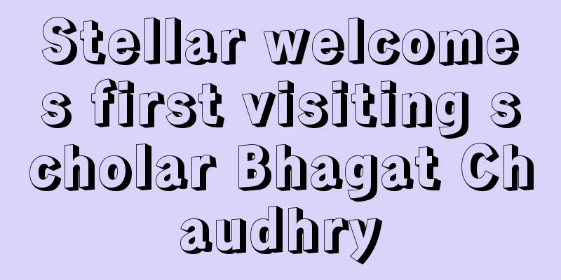 Stellar welcomes first visiting scholar Bhagat Chaudhry