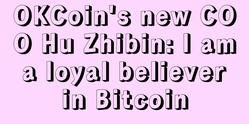 OKCoin's new COO Hu Zhibin: I am a loyal believer in Bitcoin