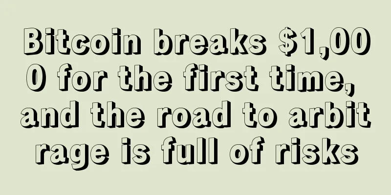 Bitcoin breaks $1,000 for the first time, and the road to arbitrage is full of risks